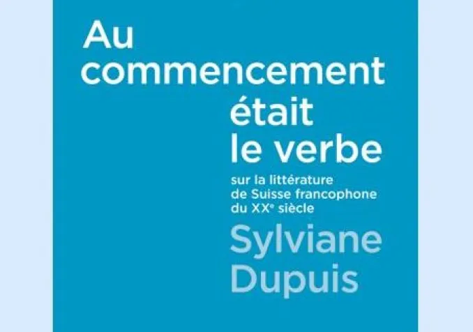 Au commencement était le verbe. Sur la littérature de Suisse francophone au XXe siècle, Sylviane Dupuis, Editions Zoé ©Editions Zoé